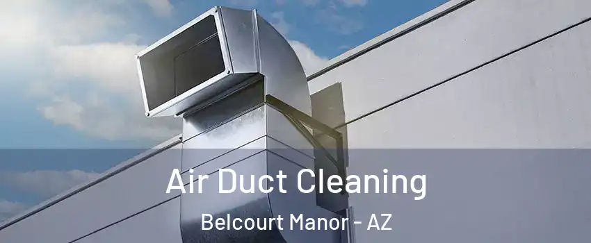 Air Duct Cleaning Belcourt Manor - AZ