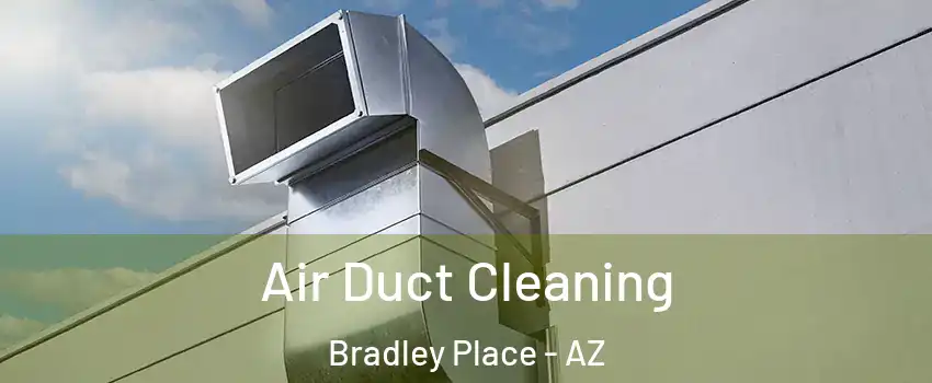 Air Duct Cleaning Bradley Place - AZ
