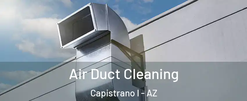 Air Duct Cleaning Capistrano I - AZ