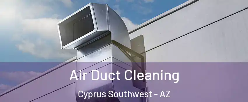 Air Duct Cleaning Cyprus Southwest - AZ
