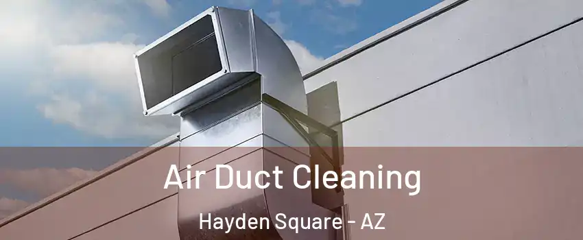 Air Duct Cleaning Hayden Square - AZ