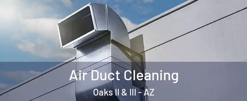 Air Duct Cleaning Oaks II & III - AZ