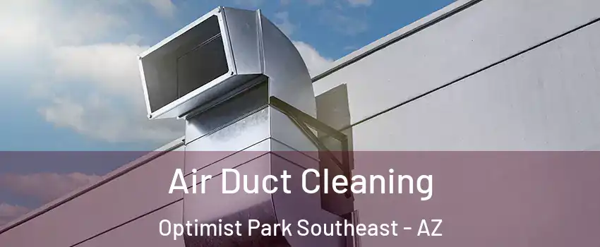 Air Duct Cleaning Optimist Park Southeast - AZ