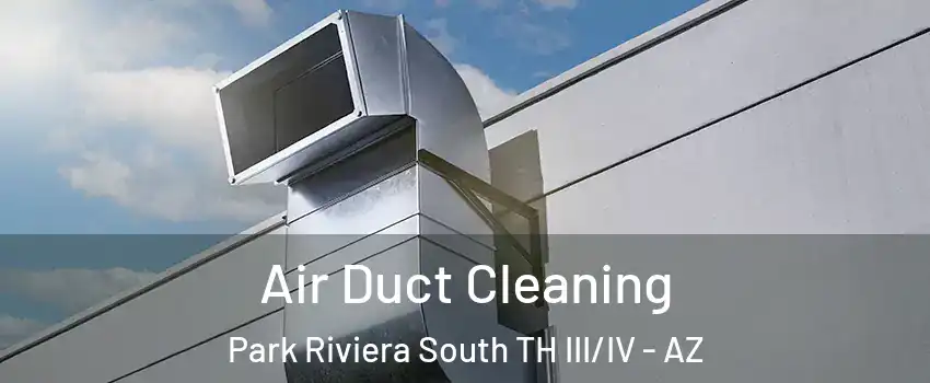 Air Duct Cleaning Park Riviera South TH III/IV - AZ