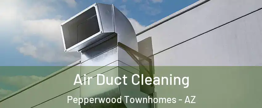 Air Duct Cleaning Pepperwood Townhomes - AZ