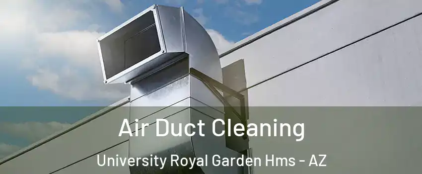 Air Duct Cleaning University Royal Garden Hms - AZ