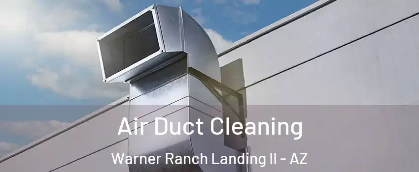 Air Duct Cleaning Warner Ranch Landing II - AZ