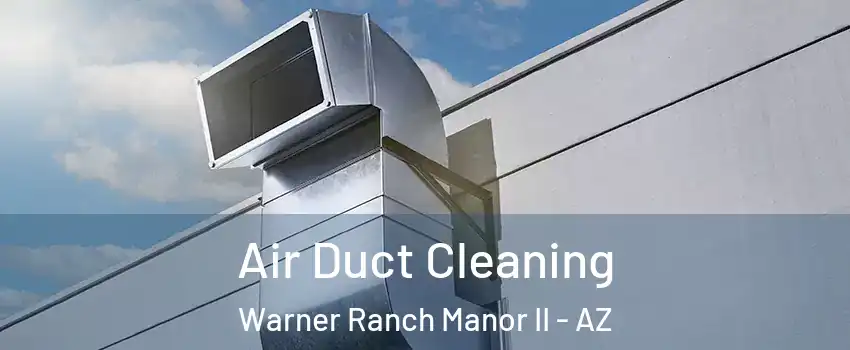 Air Duct Cleaning Warner Ranch Manor II - AZ