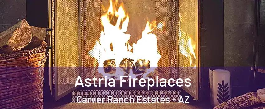 Astria Fireplaces Carver Ranch Estates - AZ