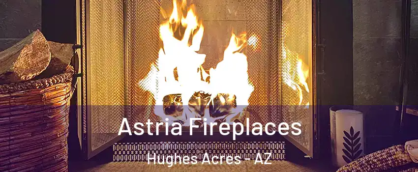 Astria Fireplaces Hughes Acres - AZ