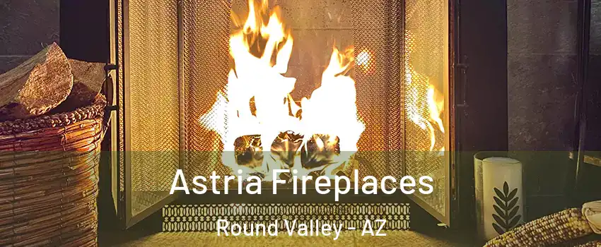 Astria Fireplaces Round Valley - AZ