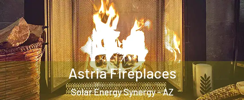 Astria Fireplaces Solar Energy Synergy - AZ