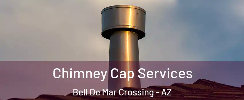 Chimney Cap Services Bell De Mar Crossing - AZ