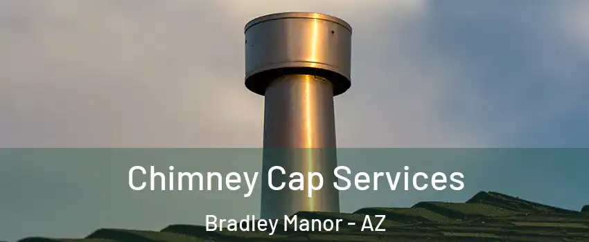 Chimney Cap Services Bradley Manor - AZ
