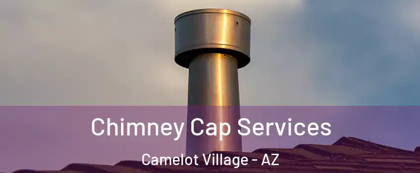 Chimney Cap Services Camelot Village - AZ