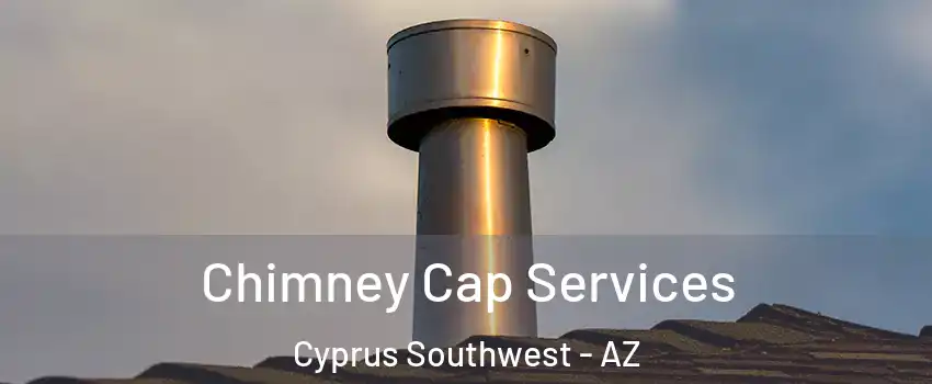 Chimney Cap Services Cyprus Southwest - AZ