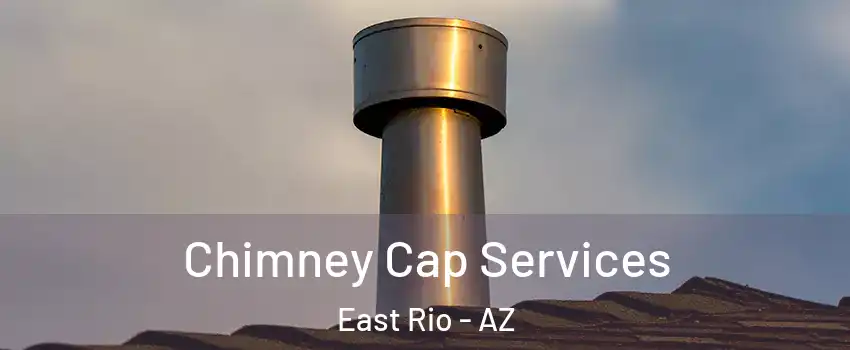 Chimney Cap Services East Rio - AZ