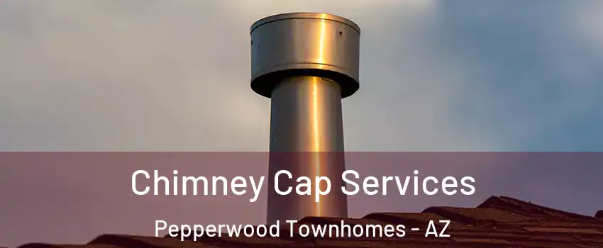 Chimney Cap Services Pepperwood Townhomes - AZ