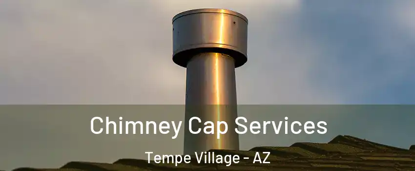Chimney Cap Services Tempe Village - AZ