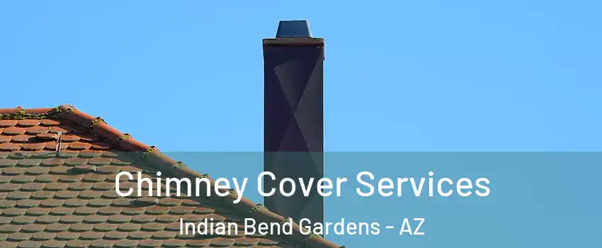 Chimney Cover Services Indian Bend Gardens - AZ