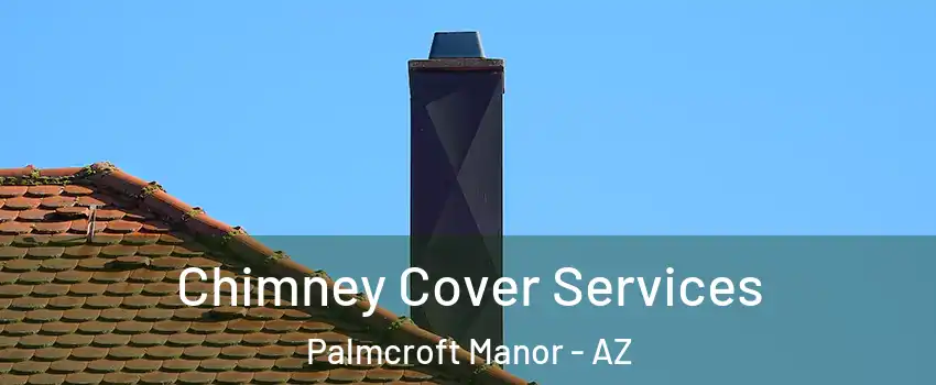 Chimney Cover Services Palmcroft Manor - AZ