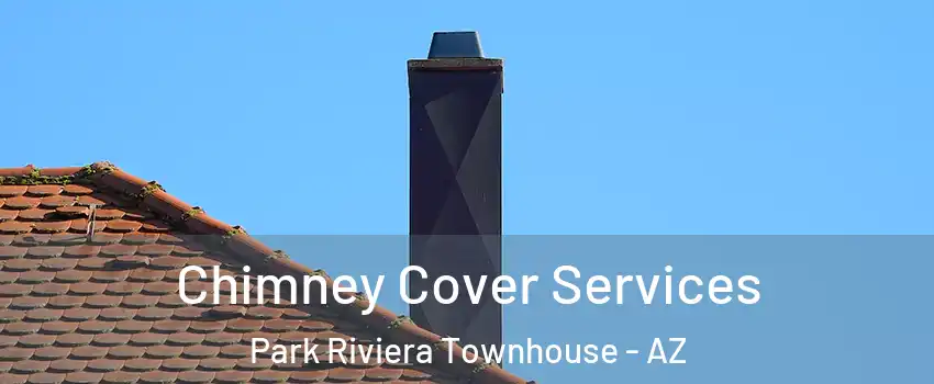 Chimney Cover Services Park Riviera Townhouse - AZ