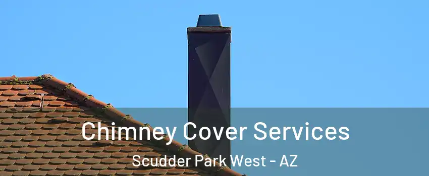 Chimney Cover Services Scudder Park West - AZ