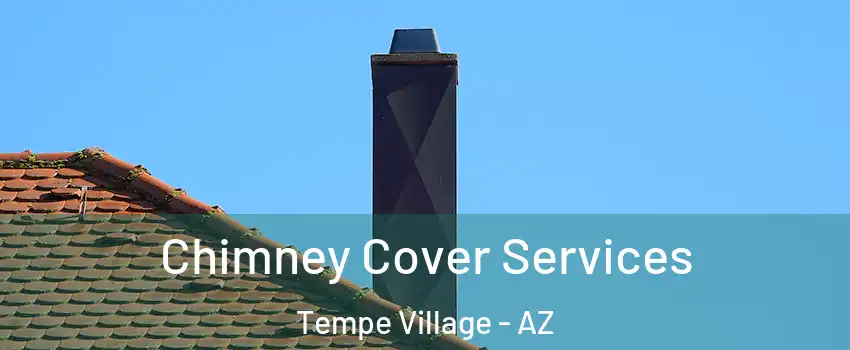 Chimney Cover Services Tempe Village - AZ