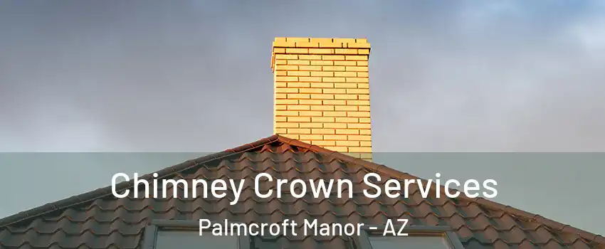 Chimney Crown Services Palmcroft Manor - AZ
