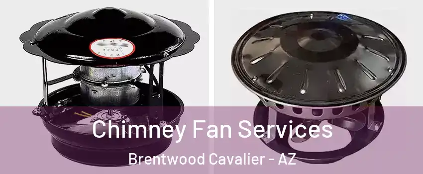 Chimney Fan Services Brentwood Cavalier - AZ