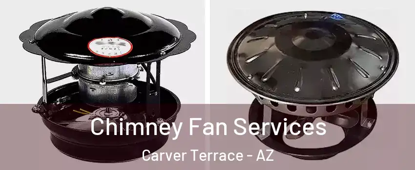 Chimney Fan Services Carver Terrace - AZ