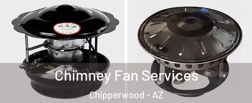 Chimney Fan Services Chipperwood - AZ