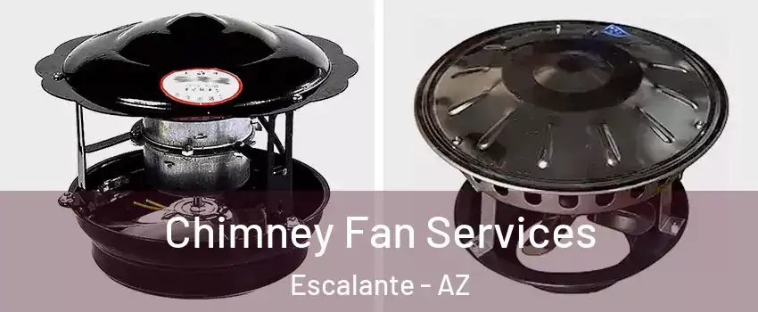 Chimney Fan Services Escalante - AZ