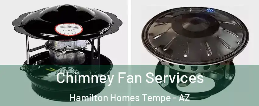 Chimney Fan Services Hamilton Homes Tempe - AZ