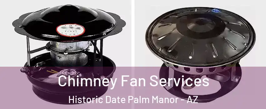 Chimney Fan Services Historic Date Palm Manor - AZ