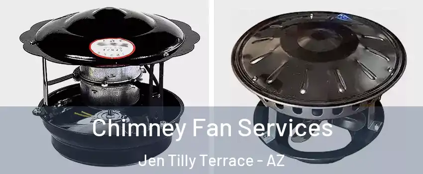 Chimney Fan Services Jen Tilly Terrace - AZ