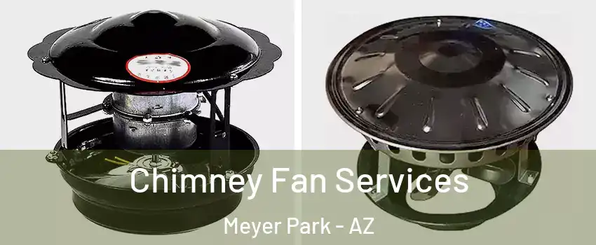 Chimney Fan Services Meyer Park - AZ