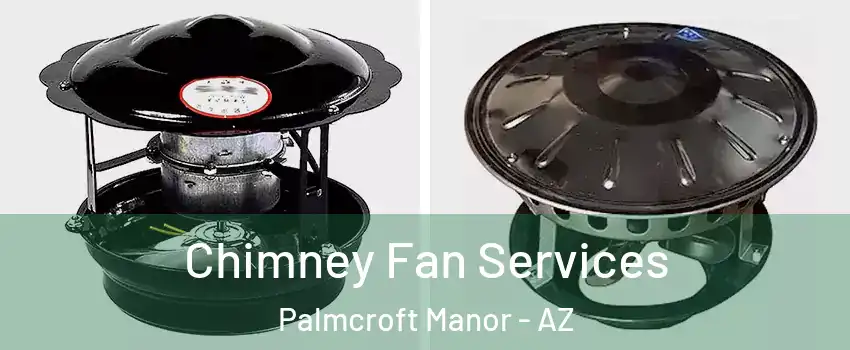 Chimney Fan Services Palmcroft Manor - AZ