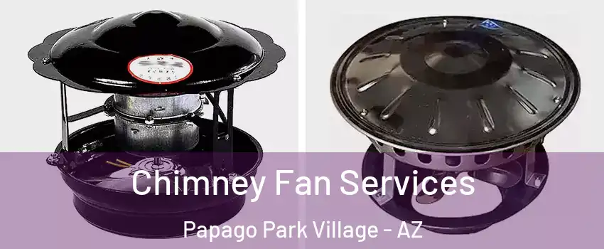Chimney Fan Services Papago Park Village - AZ