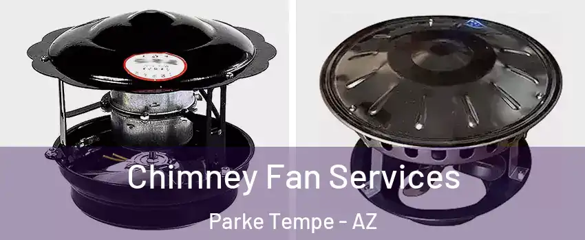 Chimney Fan Services Parke Tempe - AZ
