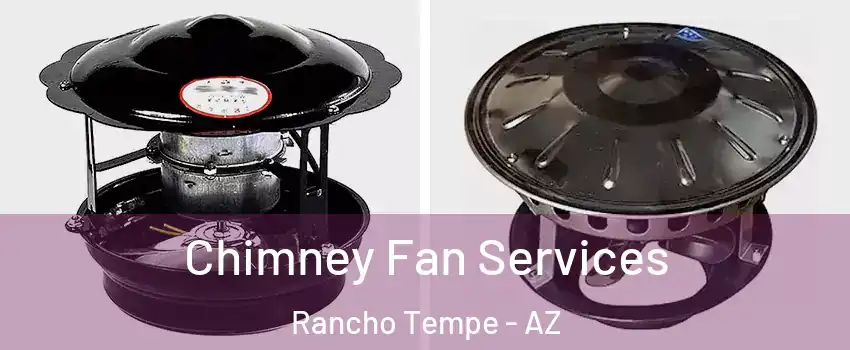 Chimney Fan Services Rancho Tempe - AZ