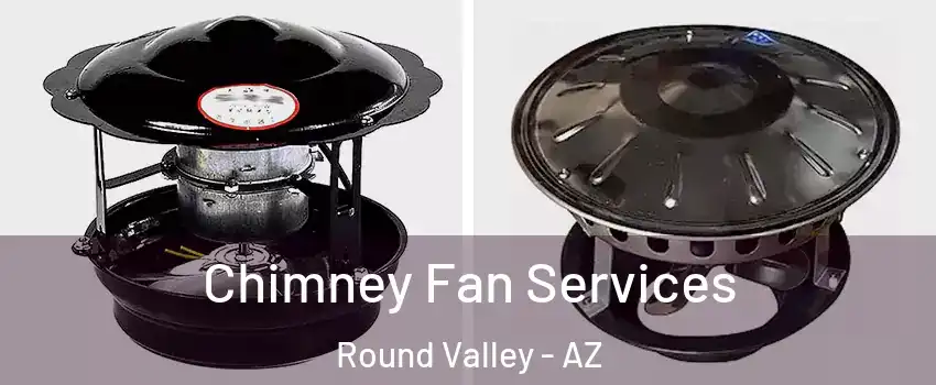 Chimney Fan Services Round Valley - AZ