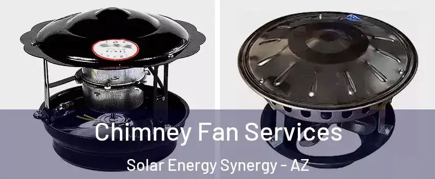 Chimney Fan Services Solar Energy Synergy - AZ