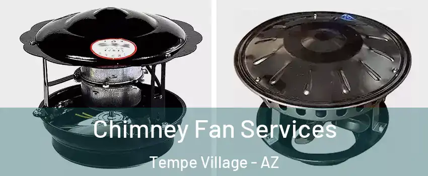Chimney Fan Services Tempe Village - AZ