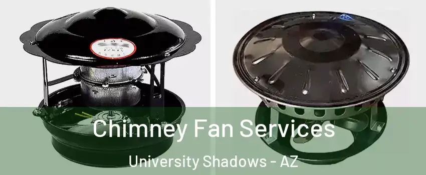 Chimney Fan Services University Shadows - AZ