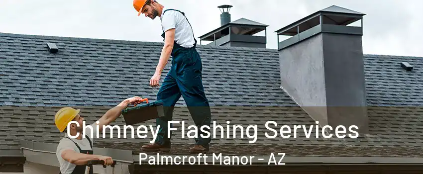 Chimney Flashing Services Palmcroft Manor - AZ