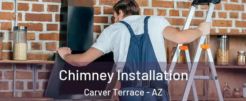 Chimney Installation Carver Terrace - AZ