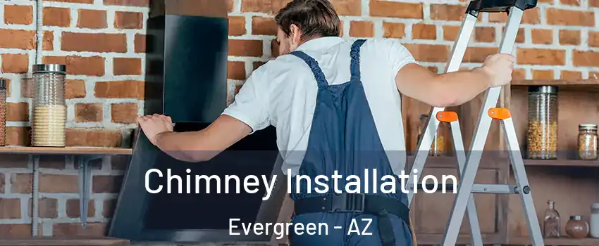 Chimney Installation Evergreen - AZ