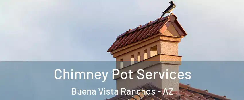 Chimney Pot Services Buena Vista Ranchos - AZ
