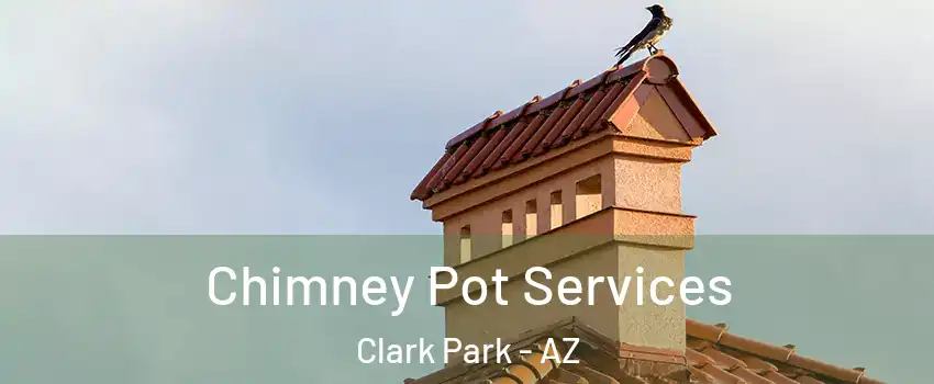 Chimney Pot Services Clark Park - AZ